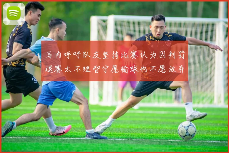 马内呼吁队友坚持比赛认为因判罚退赛太不理智宁愿输球也不愿放弃
